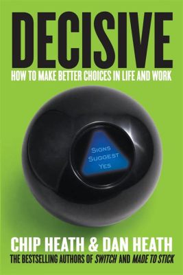  Decisive: How To Make Better Choices In Life And Work : Un Voyage Vers La Prise De Décision Parfaite