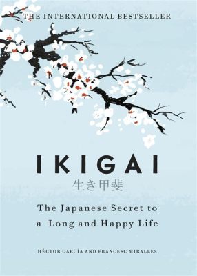 Ikigai: Le Secret des Japonais pour une Vie Longue et Heureuse : Découvrir le But Caché et Embrasser la Joie de Vivre